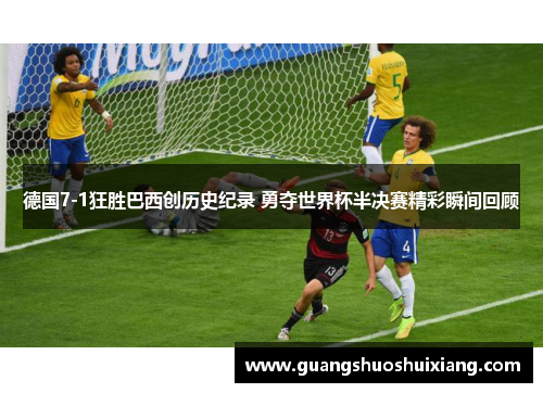 德国7-1狂胜巴西创历史纪录 勇夺世界杯半决赛精彩瞬间回顾