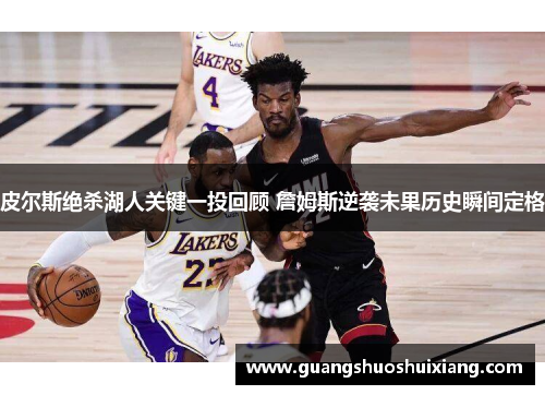 皮尔斯绝杀湖人关键一投回顾 詹姆斯逆袭未果历史瞬间定格