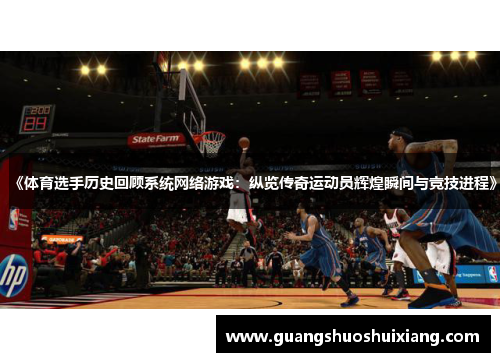 《体育选手历史回顾系统网络游戏：纵览传奇运动员辉煌瞬间与竞技进程》