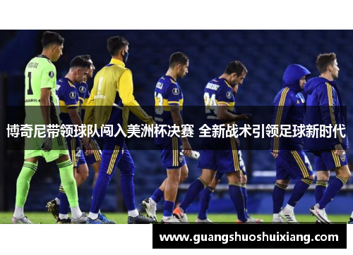 博奇尼带领球队闯入美洲杯决赛 全新战术引领足球新时代