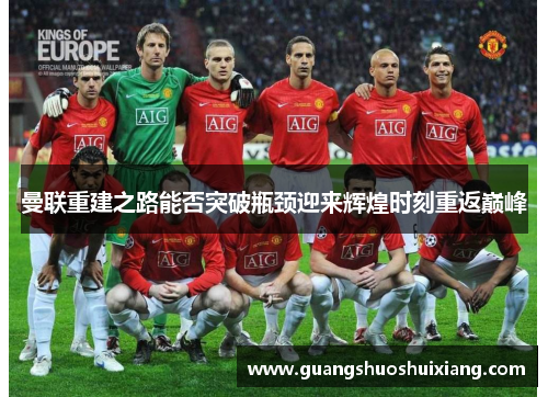 曼联重建之路能否突破瓶颈迎来辉煌时刻重返巅峰 曼联重建之路能否突破瓶颈迎来辉煌时刻重返巅峰