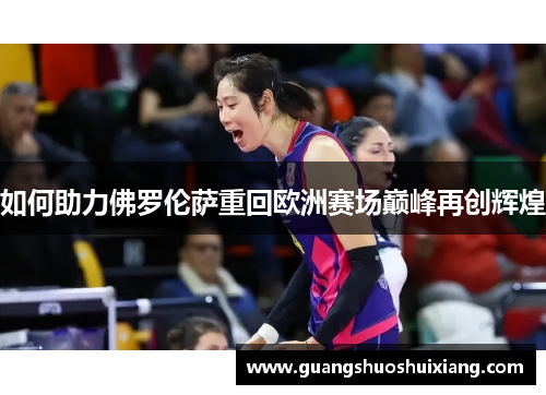 如何助力佛罗伦萨重回欧洲赛场巅峰再创辉煌