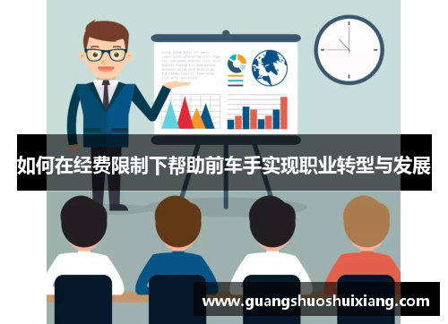 如何在经费限制下帮助前车手实现职业转型与发展 如何在经费限制下帮助前车手实现职业转型与发展