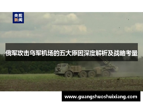 俄军攻击乌军机场的五大原因深度解析及战略考量