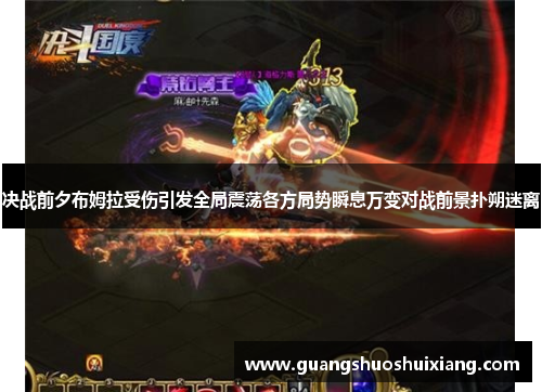 决战前夕布姆拉受伤引发全局震荡各方局势瞬息万变对战前景扑朔迷离