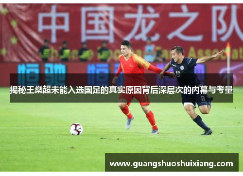 揭秘王燊超未能入选国足的真实原因背后深层次的内幕与考量