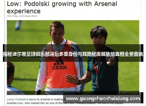 揭秘波尔蒂足球俱乐部背后多重身份与其隐秘发展脉络真相全景面貌