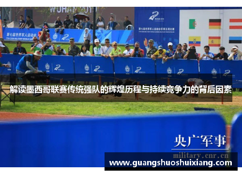 解读墨西哥联赛传统强队的辉煌历程与持续竞争力的背后因素