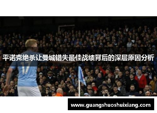 平诺克绝杀让曼城错失最佳战绩背后的深层原因分析