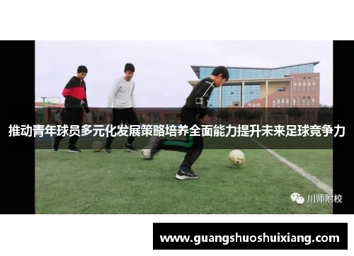 推动青年球员多元化发展策略培养全面能力提升未来足球竞争力