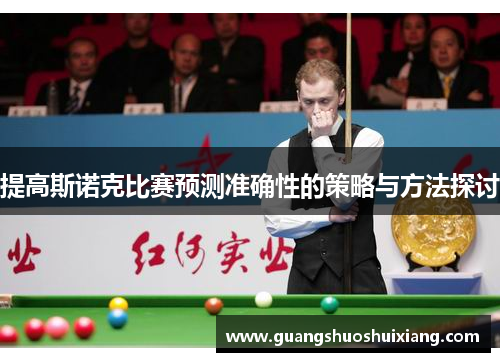 提高斯诺克比赛预测准确性的策略与方法探讨
