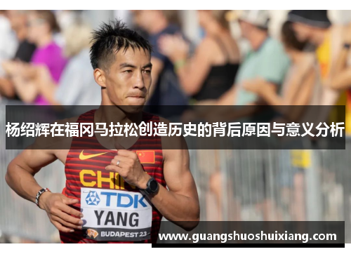杨绍辉在福冈马拉松创造历史的背后原因与意义分析